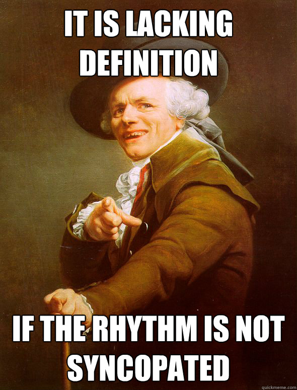 It is lacking definition  If the rhythm is not syncopated  Joseph Ducreux