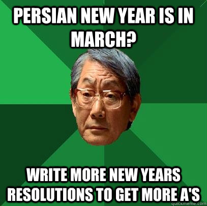 Persian New Year is in March? write more new years resolutions to get more a's  High Expectations Asian Father