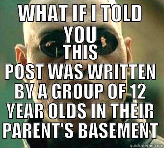 WHAT IF I TOLD YOU THIS POST WAS WRITTEN BY A GROUP OF 12 YEAR OLDS IN THEIR PARENT'S BASEMENT Matrix Morpheus