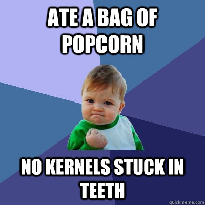 ate a bag of popcorn no kernels stuck in teeth  Success Kid