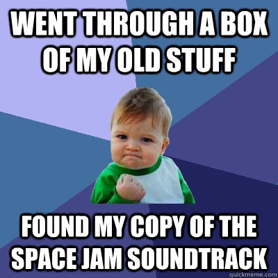 went through a box of my old stuff found my copy of the space jam soundtrack  Success Kid