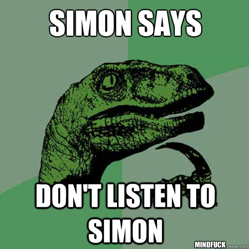 Simon Says Don't listen to Simon mindfuck  Philosoraptor