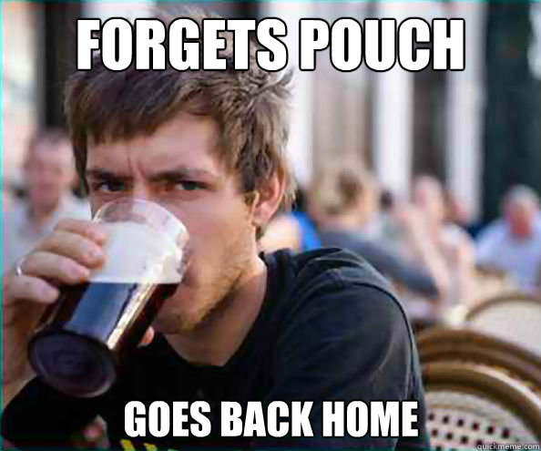 Forgets pouch Goes back home - Forgets pouch Goes back home  Lazy College Senior