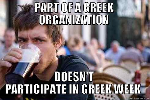 PART OF A GREEK ORGANIZATION DOESN'T PARTICIPATE IN GREEK WEEK  Lazy College Senior