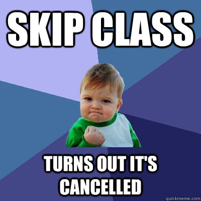 skip class turns out it's cancelled  Success Kid