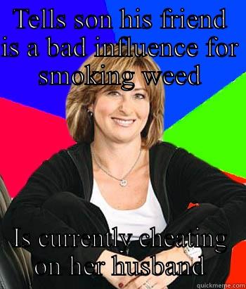 TELLS SON HIS FRIEND IS A BAD INFLUENCE FOR SMOKING WEED IS CURRENTLY CHEATING ON HER HUSBAND Sheltering Suburban Mom