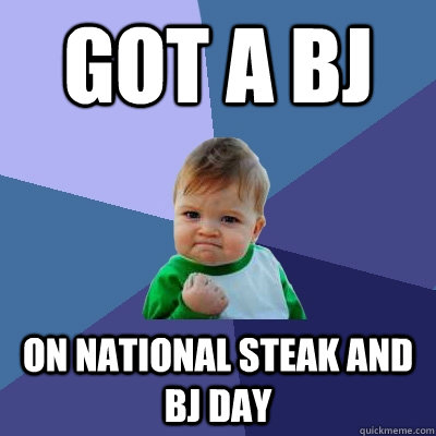 Got A Bj on national steak and bj day  Success Kid