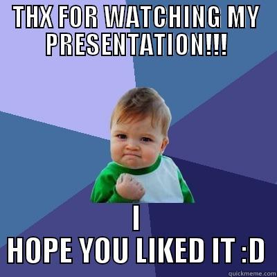   - THX FOR WATCHING MY PRESENTATION!!! I HOPE YOU LIKED IT :D Success Kid