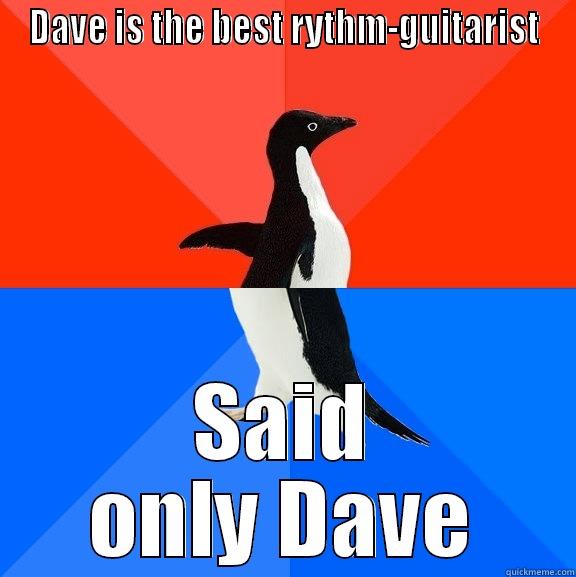 Bad Dave - DAVE IS THE BEST RYTHM-GUITARIST SAID ONLY DAVE Socially Awesome Awkward Penguin