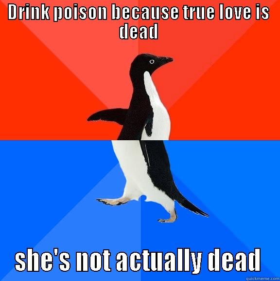 DRINK POISON BECAUSE TRUE LOVE IS DEAD SHE'S NOT ACTUALLY DEAD Socially Awesome Awkward Penguin