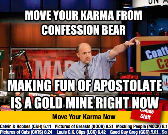 Move your karma from confession bear making fun of apostolate is a gold mine right now  Mad Karma with Jim Cramer