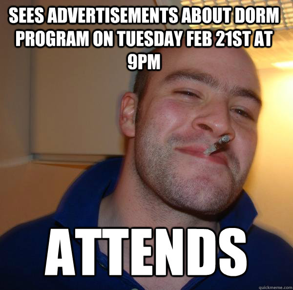 Sees advertisements about dorm program on Tuesday Feb 21st at 9pm Attends - Sees advertisements about dorm program on Tuesday Feb 21st at 9pm Attends  Misc