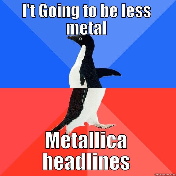 I'T GOING TO BE LESS METAL METALLICA HEADLINES Socially Awkward Awesome Penguin