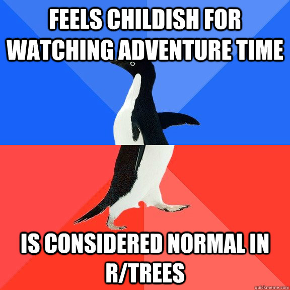 Feels Childish for Watching Adventure time Is considered normal in r/trees  Socially Awkward Awesome Penguin