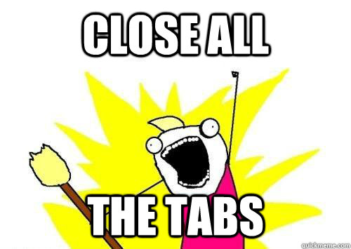 close all THE tabs - close all THE tabs  ALL THE