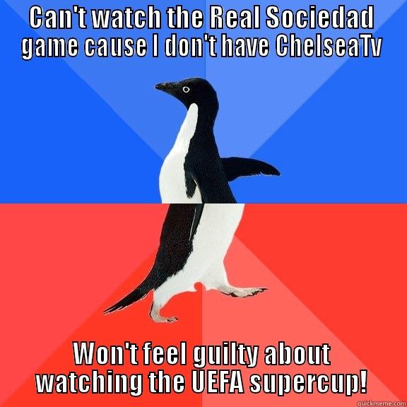 CAN'T WATCH THE REAL SOCIEDAD GAME CAUSE I DON'T HAVE CHELSEATV WON'T FEEL GUILTY ABOUT WATCHING THE UEFA SUPERCUP! Socially Awkward Awesome Penguin