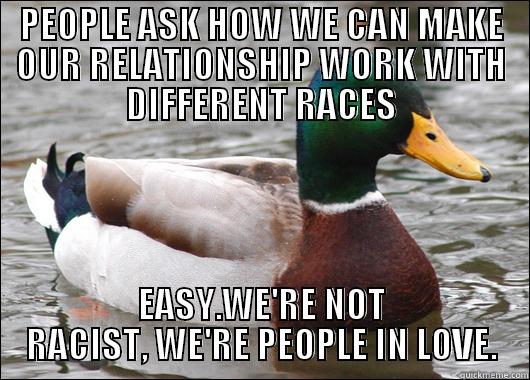 PEOPLE ASK HOW WE CAN MAKE OUR RELATIONSHIP WORK WITH DIFFERENT RACES EASY.WE'RE NOT RACIST, WE'RE PEOPLE IN LOVE. Actual Advice Mallard