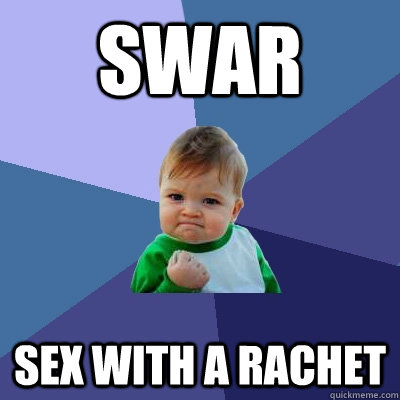 Swar Sex with a rachet  Success Kid