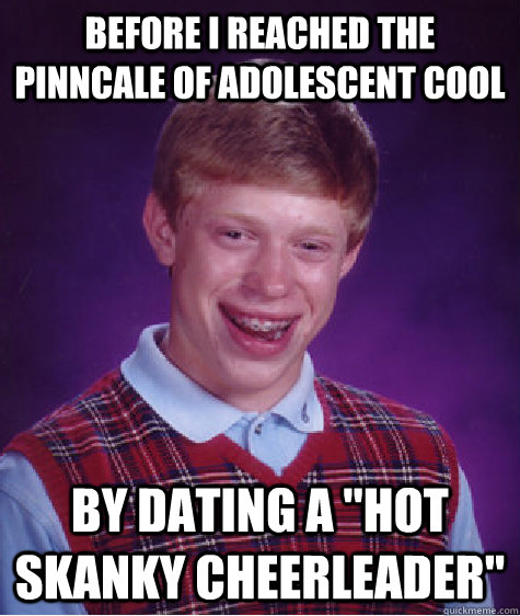 before i reached the pinncale of adolescent cool by dating a 