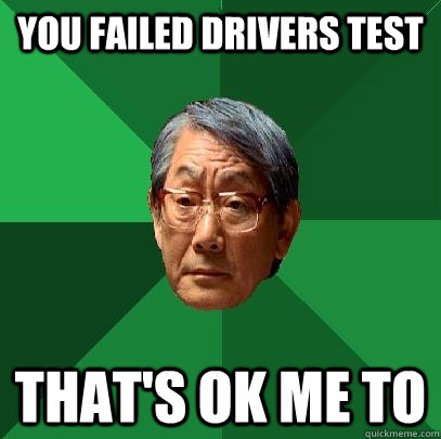 you failed drivers test that's ok me to  - you failed drivers test that's ok me to   High Expectations Asian Father