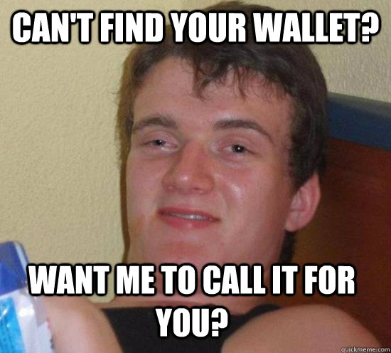 Can't find your wallet? Want me to call it for you? - Can't find your wallet? Want me to call it for you?  10 Guy