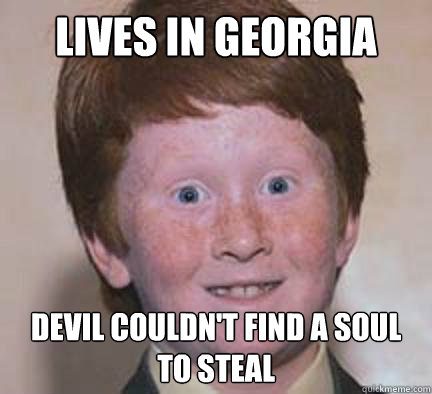 Lives in Georgia Devil couldn't find a soul to steal - Lives in Georgia Devil couldn't find a soul to steal  Over Confident Ginger