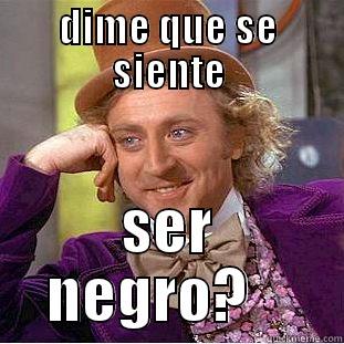 DIME QUE SE SIENTE SER NEGRO?    Condescending Wonka