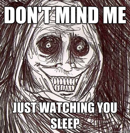 Don't mind me Just watching you sleep - Don't mind me Just watching you sleep  Horrifying Houseguest