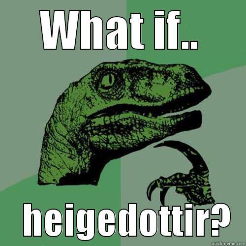 WHAT IF..     HEIGEDOTTIR?  Philosoraptor