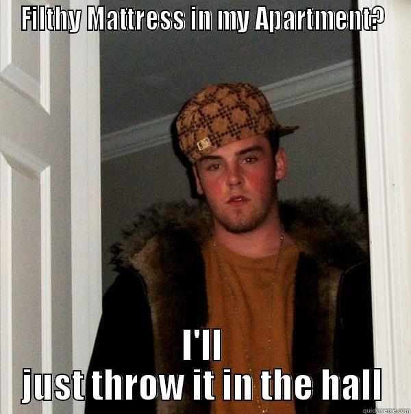 Scumbag Neighbor - FILTHY MATTRESS IN MY APARTMENT? I'LL JUST THROW IT IN THE HALL Scumbag Steve