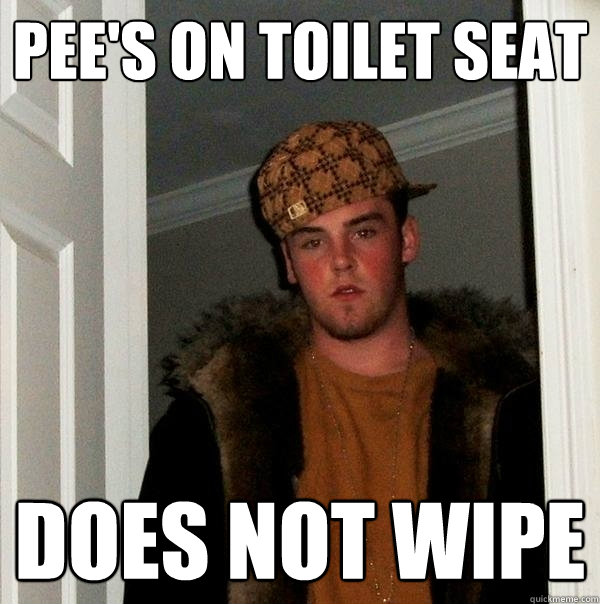 pee's on toilet seat does not wipe  Scumbag Steve