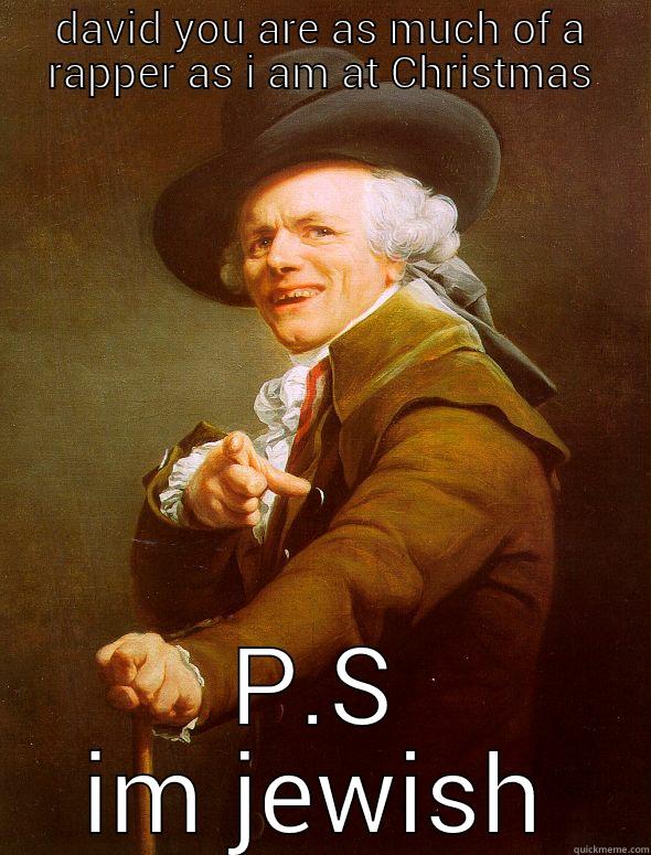 DAVID YOU ARE AS MUCH OF A RAPPER AS I AM AT CHRISTMAS P.S IM JEWISH Joseph Ducreux