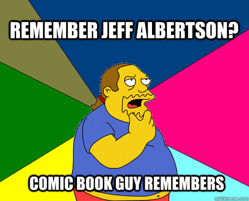 Remember Jeff Albertson? Comic book guy remembers - Remember Jeff Albertson? Comic book guy remembers  Comic Book Guy Remembers