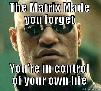 THE MATRIX MADE YOU FORGET YOU'RE IN CONTROL OF YOUR OWN LIFE Matrix Morpheus