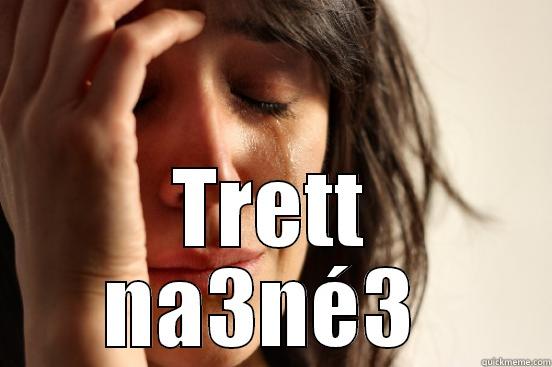  TRETT NA3NÉ3  First World Problems