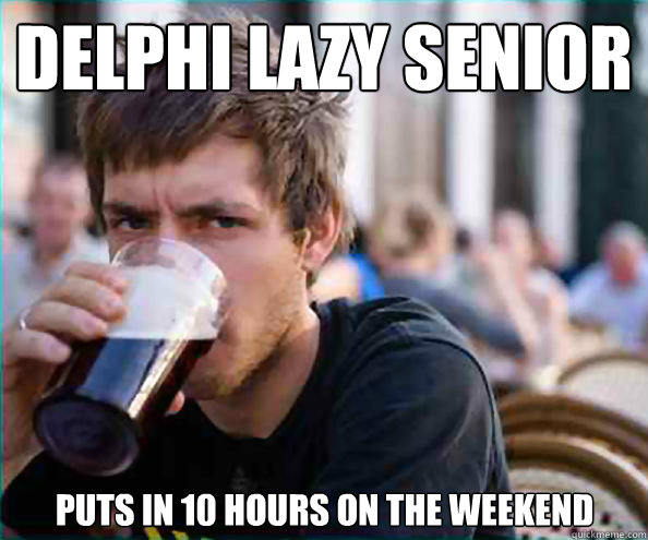 Delphi Lazy Senior puts in 10 hours on the weekend - Delphi Lazy Senior puts in 10 hours on the weekend  Lazy College Senior