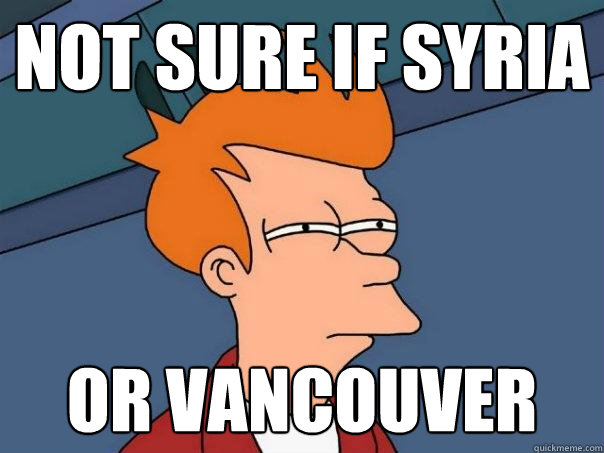 Not sure if Syria or Vancouver  Futurama Fry