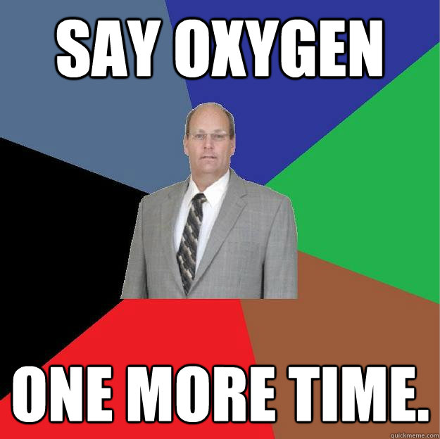 Say Oxygen one more time.  