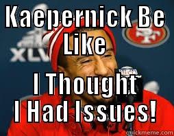 KAEPERNICK BE LIKE I THOUGHT I HAD ISSUES! Misc