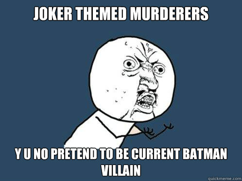 joker themed murderers y u no pretend to be current batman villain  Y U No