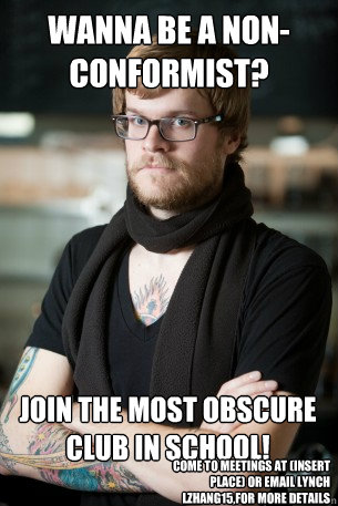 Wanna be a non-conformist? JOIN the most obscure club in school! Come to meetings at (insert place) or email Lynch LZhang15,for more details   - Wanna be a non-conformist? JOIN the most obscure club in school! Come to meetings at (insert place) or email Lynch LZhang15,for more details    Hipster Barista