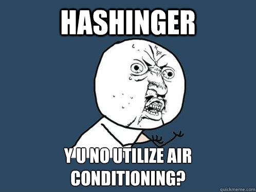 Hashinger y u no utilize air conditioning?  - Hashinger y u no utilize air conditioning?   Y U No