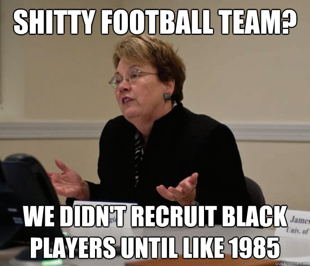 Shitty football team? We didn't recruit black players until like 1985  Silly Sully