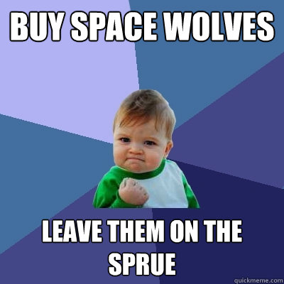 buy space wolves leave them on the sprue  Success Kid