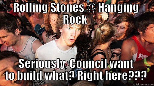 ruin a good thing at hanging rock - ROLLING STONES @ HANGING ROCK  SERIOUSLY, COUNCIL WANT TO BUILD WHAT? RIGHT HERE??? Sudden Clarity Clarence