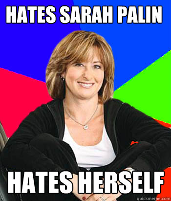 Hates Sarah Palin Hates Herself  Sheltering Suburban Mom