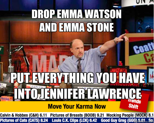 Drop Emma Watson 
and Emma Stone put everything you have
into jennifer lawrence - Drop Emma Watson 
and Emma Stone put everything you have
into jennifer lawrence  Mad Karma with Jim Cramer