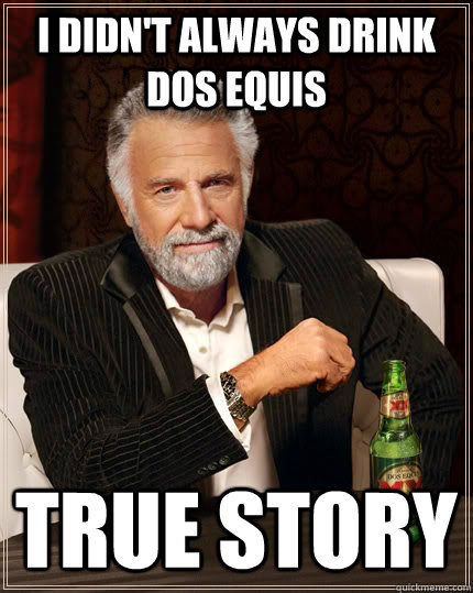 I didn't always drink Dos Equis true story  The Most Interesting Man In The World