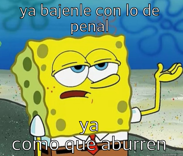 YA BAJENLE CON LO DE PENAL YA COMO QUE ABURREN Tough Spongebob