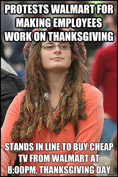 Protests Walmart for making employees work on Thanksgiving Stands in line to buy cheap TV from Walmart at 8:00pm, Thanksgiving Day - Protests Walmart for making employees work on Thanksgiving Stands in line to buy cheap TV from Walmart at 8:00pm, Thanksgiving Day  College Liberal